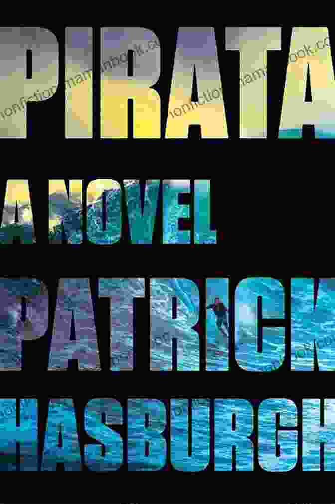 The Pirata Novel By Patrick Hasburgh Showcases A Vibrant Cover Featuring A Pirate Ship Sailing Through Turbulent Seas, With A Group Of Diverse Characters Standing Tall On The Deck, Their Expressions Filled With Determination And Anticipation. Pirata: A Novel Patrick Hasburgh