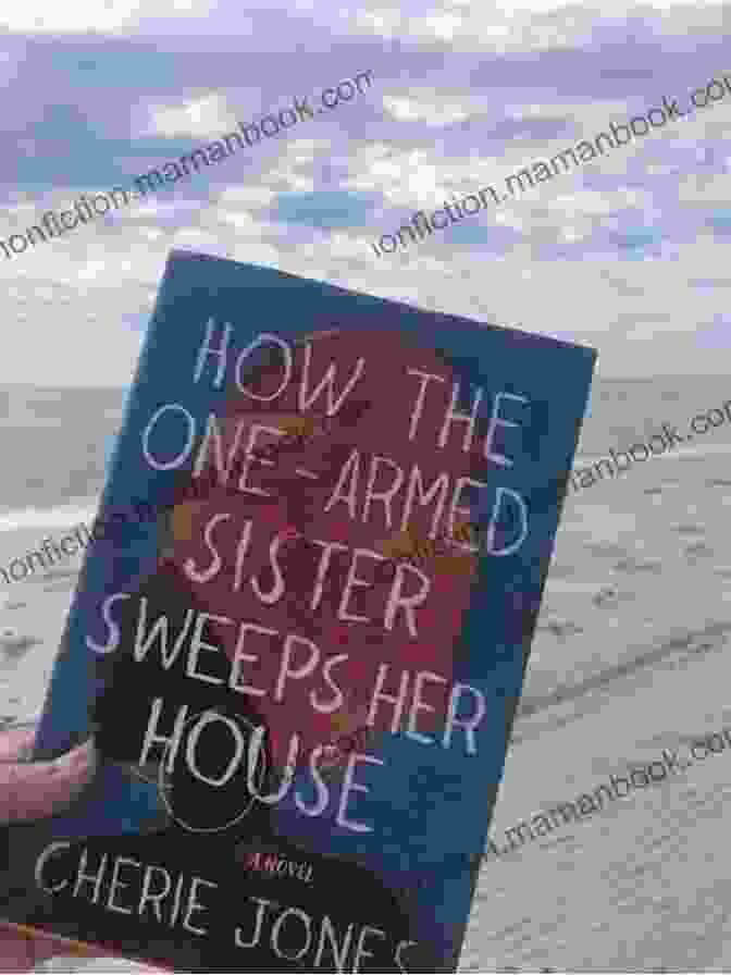 The Young Man From A Distant Land Meets The One Armed Sister And Is Inspired By Her Courage. How The One Armed Sister Sweeps Her House: A Novel