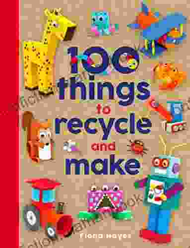 100 Things To Recycle And Make (Crafty Makes)