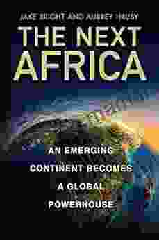 The Next Africa: An Emerging Continent Becomes A Global Powerhouse