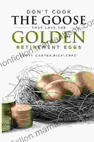 Don T Cook The Goose That Lays The Golden Retirement Eggs: Straightforward Strategies To Help Protect Your Nest Egg