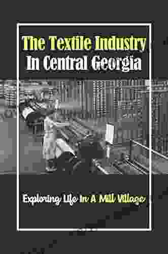 The Textile Industry In Central Georgia: Exploring Life In A Mill Village