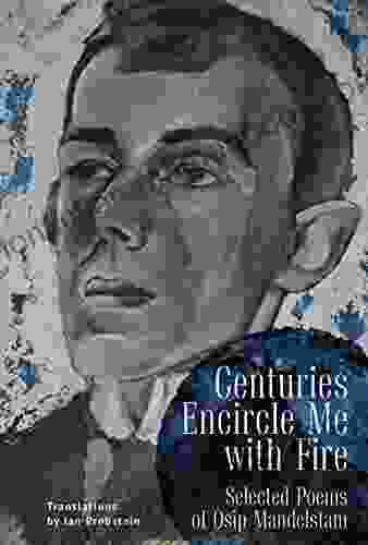 Centuries Encircle Me With Fire: Selected Poems Of Osip Mandelstam A Bilingual English Russian Edition