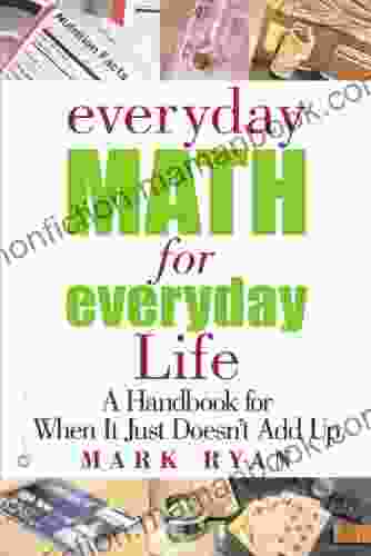 Everyday Math For Everyday Life: A Handbook For When It Just Doesn T Add Up