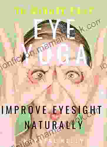 10 Minute Easy Eye Yoga Exercises To Naturally Improve Eyesight: Holistic Eye Yoga Exercises For Eye Problems To Improve Vision