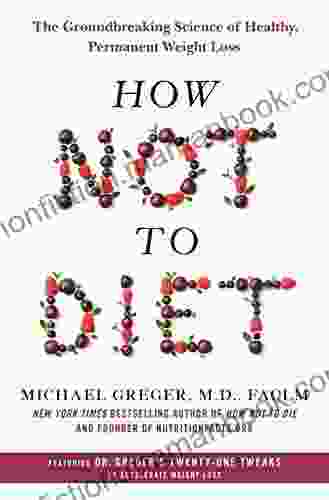 How Not To Diet: The Groundbreaking Science Of Healthy Permanent Weight Loss