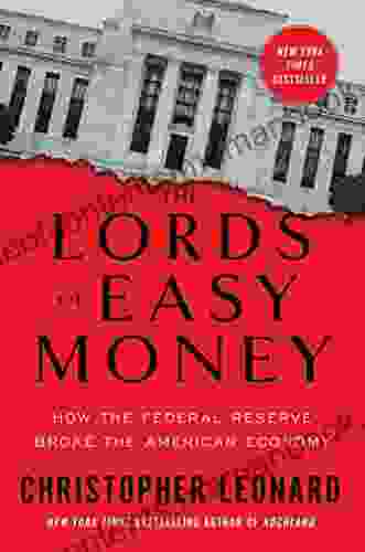 Summary Of The Lords Of Easy Money By Christopher Leonard: How The Federal Reserve Broke The American Economy