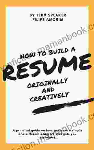 How To Build A Resume Originally And Creatively: Practical Guide By A TEDx Speaker To Write A Simple And Differentiating CV That Lands You Job Interviews
