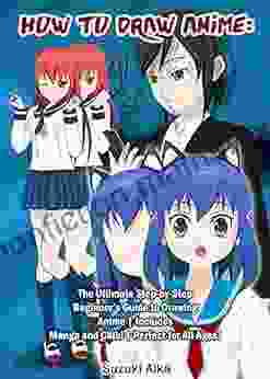 How To Draw Anime: The Ultimate Step By Step Beginner S Guide To Drawing Anime Includes Chibi And Manga