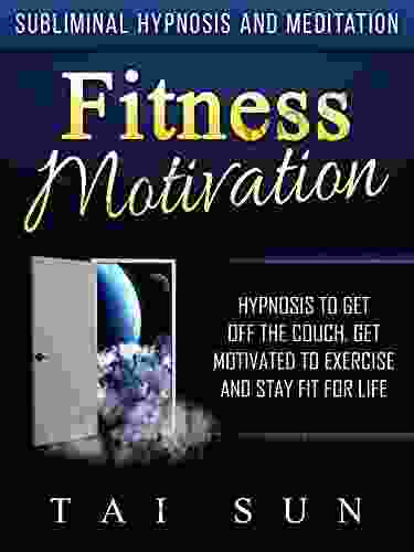 Fitness Motivation: Hypnosis To Get Off The Couch Get Motivated To Exercise And Stay Fit For Life Via Subliminal Hypnosis And Meditation