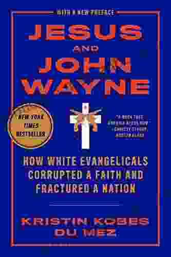 Jesus And John Wayne: How White Evangelicals Corrupted A Faith And Fractured A Nation