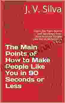 The Main Points Of How To Make People Like You In 90 Seconds Or Less: Learn The Main Points And Takeways From How To Make People Like You In 90 Seconds Or Less