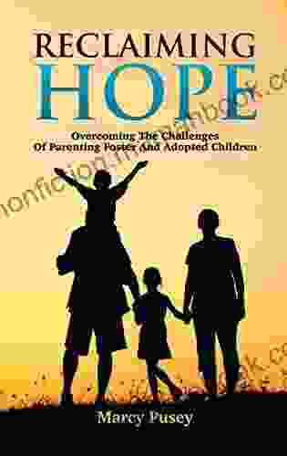Reclaiming Hope: Overcoming The Challenges Of Parenting Foster And Adopted Children