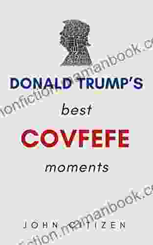 Donald Trump S Best Covfefe Moments: Quotes By Donald Covfefe Trump