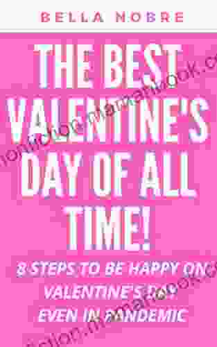 THE BEST VALENTINE S DAY OF ALL TIME : 8 STEPS TO BE HAPPY ON VALENTINE S DAY EVEN IN PANDEMIC