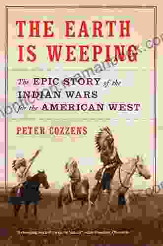 The Earth Is Weeping: The Epic Story Of The Indian Wars For The American West
