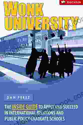 Wonk University: The Inside Guide To Apply And Succeed In International Relations And Public Policy Graduate Schools