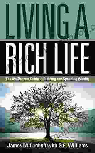 Living A Rich Life: The No Regrets Guide To Building And Spending Wealth