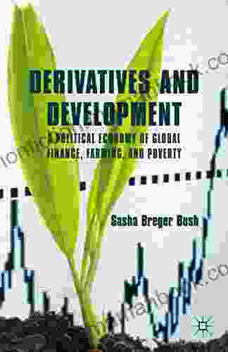 Derivatives And Development: A Political Economy Of Global Finance Farming And Poverty