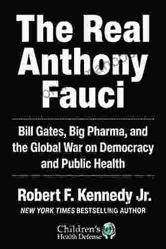 The Real Anthony Fauci: Bill Gates Big Pharma And The Global War On Democracy And Public Health (Children S Health Defense)