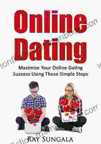 Online Dating: Maximize Your Online Dating Success Using These Simple Steps: Online Dating Relationships Romance Dating Advice