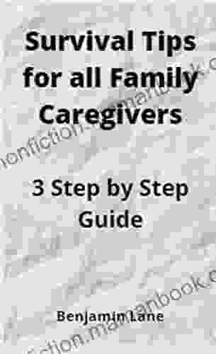 Survival Tips For All Family Caregivers : 3 Step By Step Guide