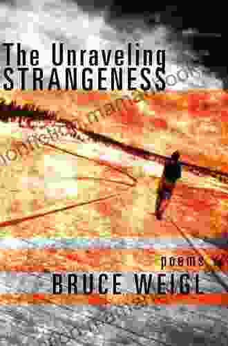 The Unraveling Strangeness: Poems Bruce Weigl