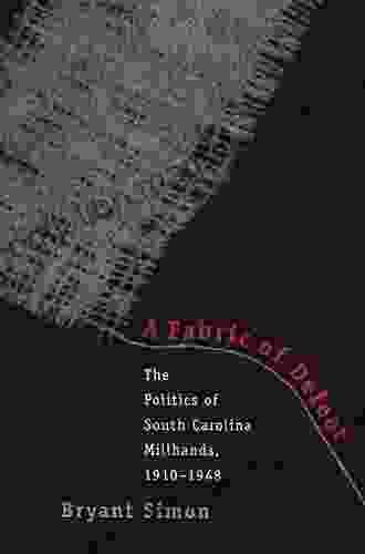 A Fabric Of Defeat: The Politics Of South Carolina Millhands 1910 1948