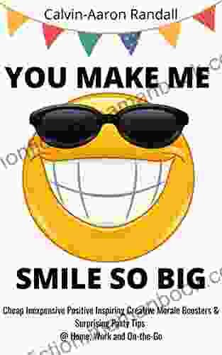 YOU MAKE ME SMILE SO BIG: Cheap Inexpensive Positive Inspiring Creative Morale Boosters Surprising Party Tips Home Work And On The Go